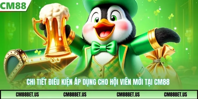 Chi tiết điều kiện áp dụng cho hội viên mới tại CM88