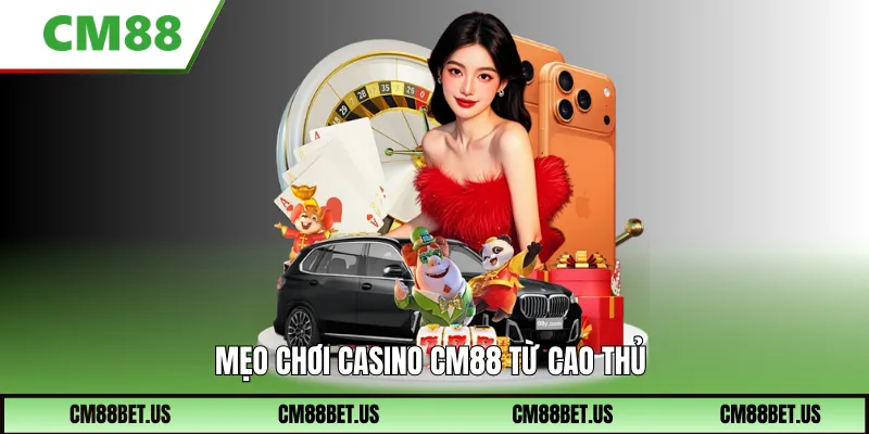 Mẹo chơi tại sảnh Casino Cm88 từ cao thủ