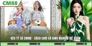 Kèo Tỷ Số CM88: Cách Chơi Và Kinh Nghiệm Dự Đoán Chuẩn