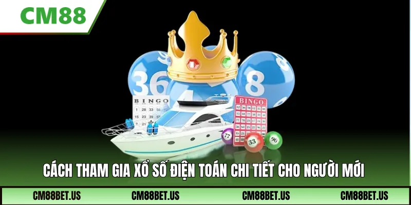 Cách tham gia xổ số điện toán chi tiết cho người mới